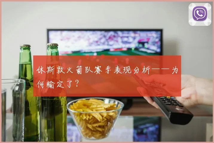 休斯敦火箭队赛季表现分析——为何输定了？