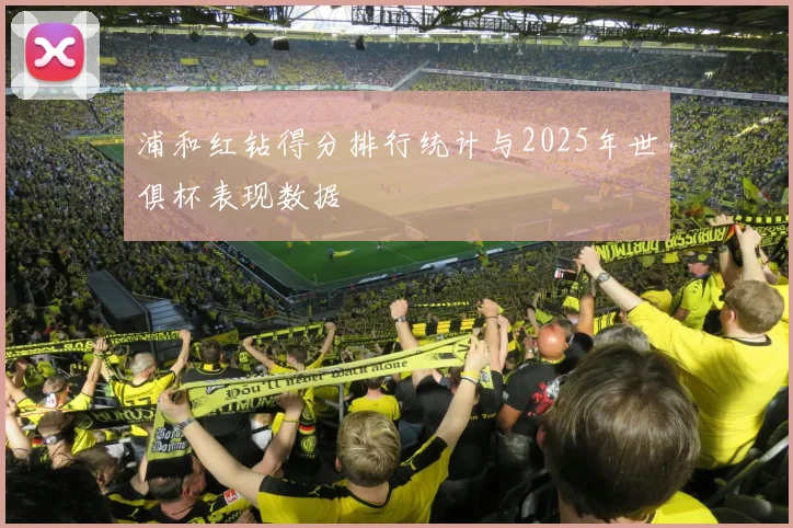 浦和红钻得分排行统计与2025年世俱杯表现数据