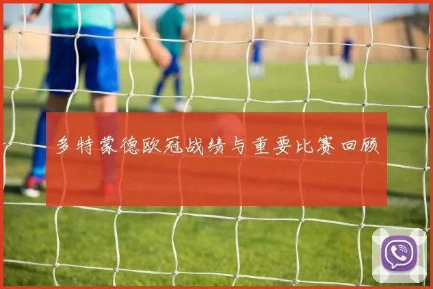 多特蒙德欧冠战绩与重要比赛回顾